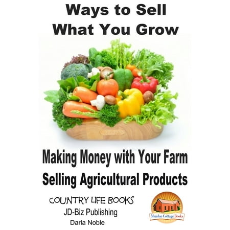 Ways to Sell What You Grow: Making Money with Your Farm Selling Agricultural Products - (Best Way To Sell A Product To A Customer)