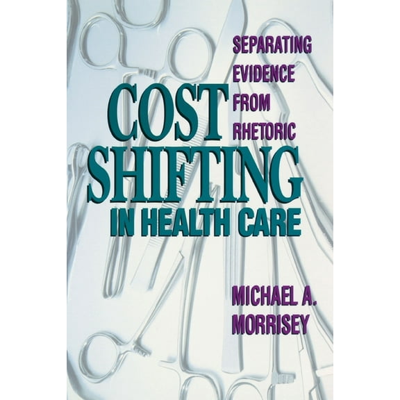 Cost Shifting in Health Care: Separating Evidence from Rhetoric, (Paperback)