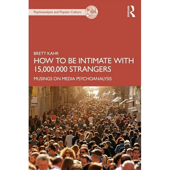 Psychoanalysis and Popular Culture How to Be Intimate with 15,000,000 Strangers: Musings on Media Psychoanalysis, (Paperback)