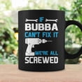 thumbnail image 3 of Bubba Grandpa Gift If Bubba Cant Fix It Were All Screwed Coffee Mugs, 3 of 4