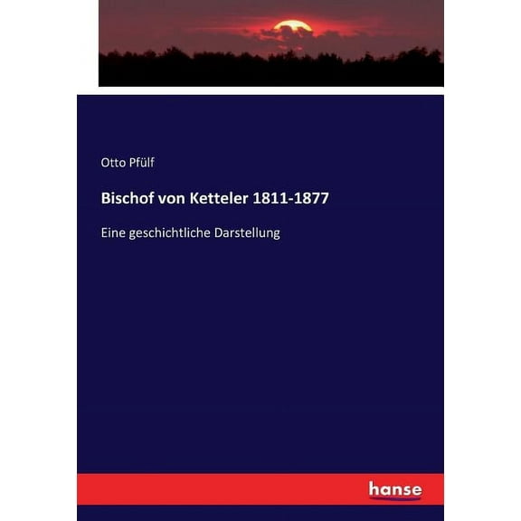 Bischof von Ketteler 1811-1877: Eine geschichtliche Darstellung, (Paperback)
