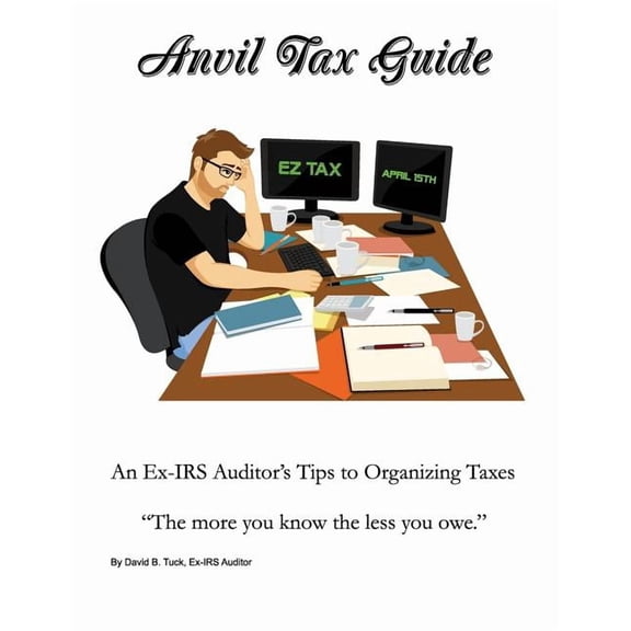 Anvil Tax Guide: An Ex-IRS Auditor's Tips to Organizing Taxes, (Paperback)