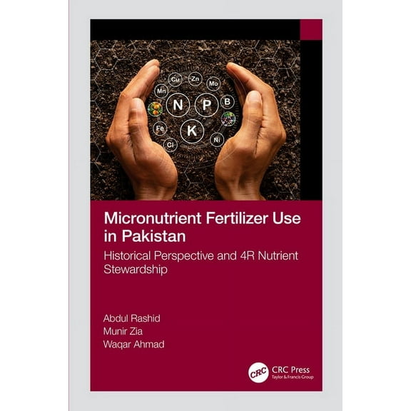 Micronutrient Fertilizer Use in Pakistan: Historical Perspective and 4R Nutrient Stewardship, (Hardcover)