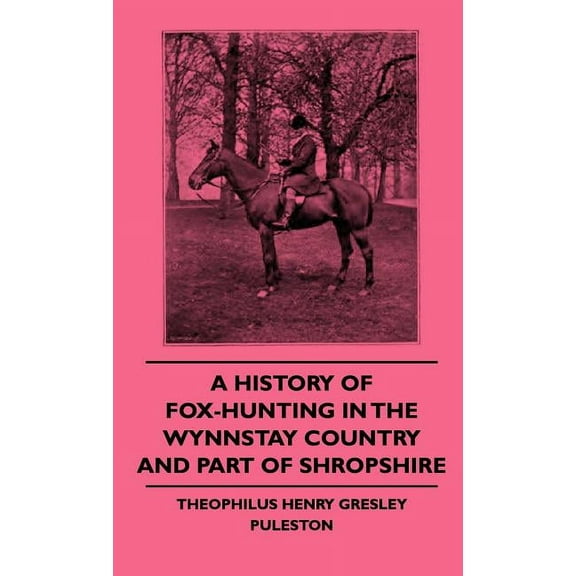 A History of Fox-Hunting in the Wynnstay Country and Part of Shropshire (Hardcover)