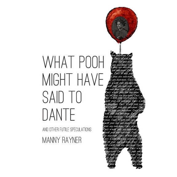 What Pooh Might Have Said To Dante and other futile speculations (Paperback)