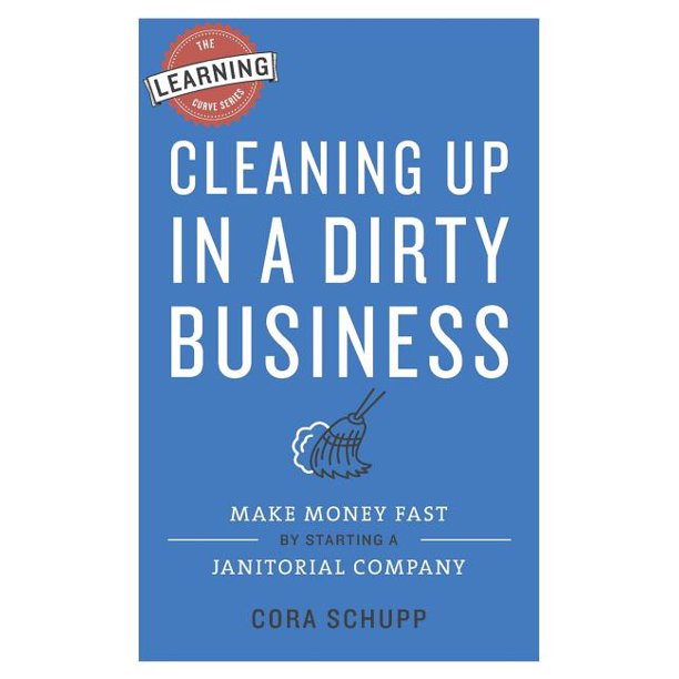 Cleaning Up in a Dirty Business Make Money Fast by Starting a