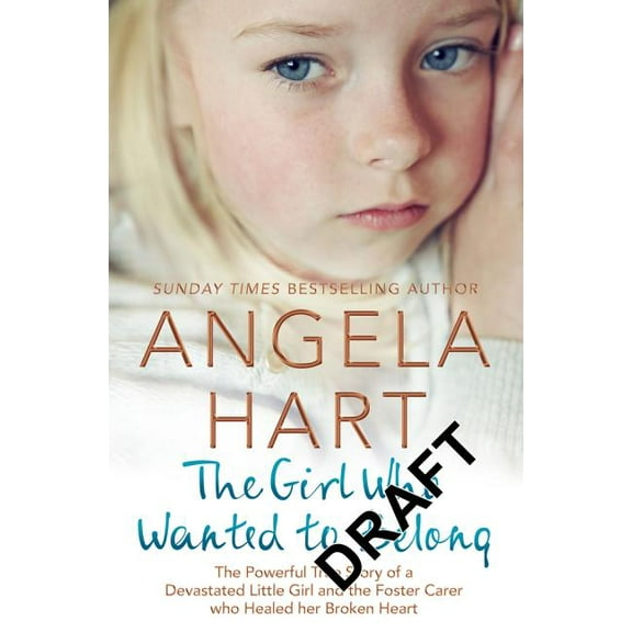 Angela Hart The Girl Who Wanted to Belong: The True Story of a Devastated Little Girl and the Foster Carer who Healed her Broken Hea, Book 5, (Paperback)