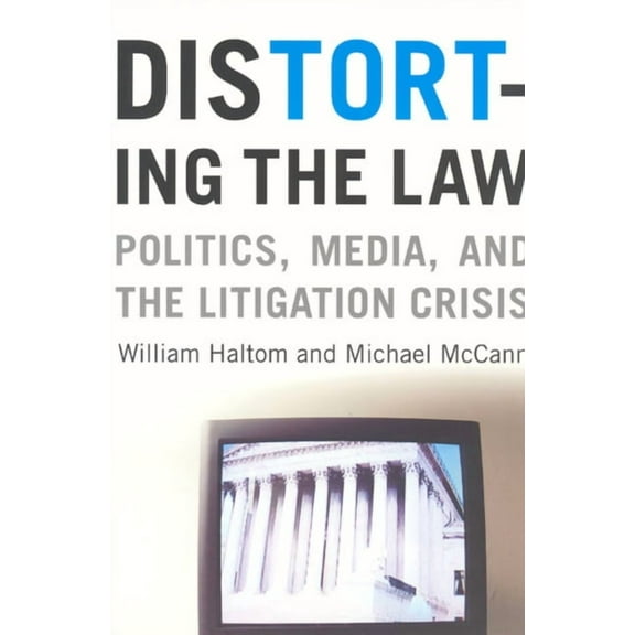Chicago Law and Society Distorting the Law: Politics, Media, and the Litigation Crisis, (Paperback)