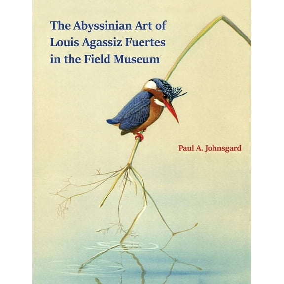 The Abyssinian Art of Louis Agassiz Fuertes in the Field Museum, (Paperback)