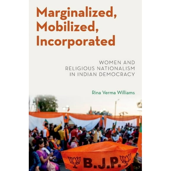 Modern South Asia Marginalized, Mobilized, Incorporated: Women and Religious Nationalism in Indian Democracy, (Paperback)