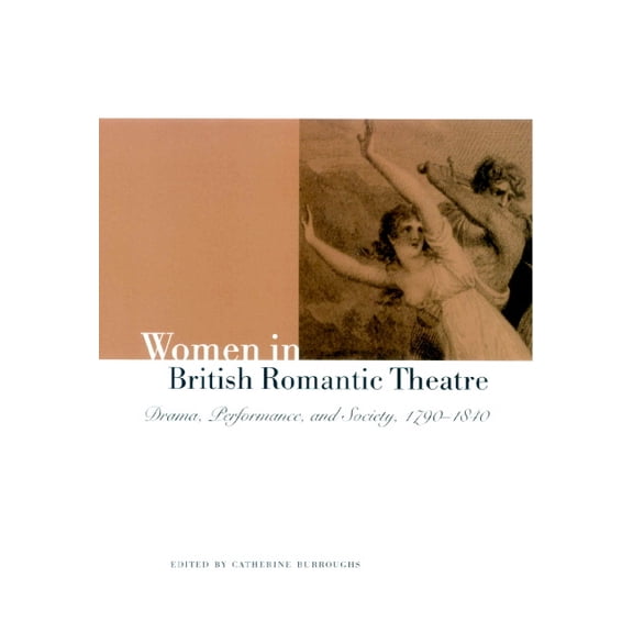 Women in British Romantic Theatre: Drama, Performance, and Society, 1790 1840, (Hardcover)