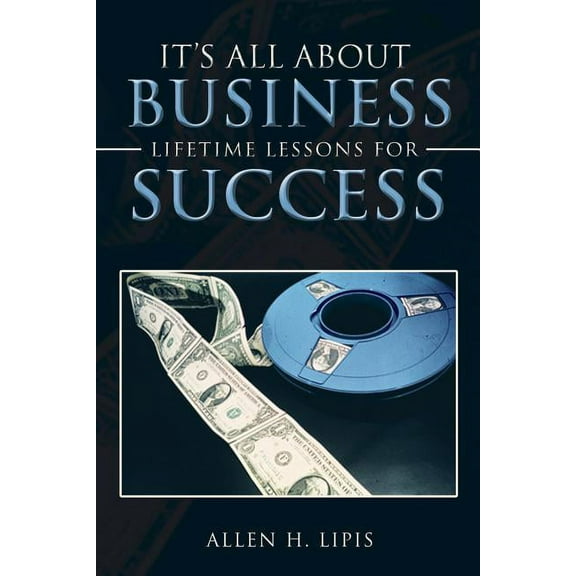 It?s All About Business : Lifetime Lessons for Success