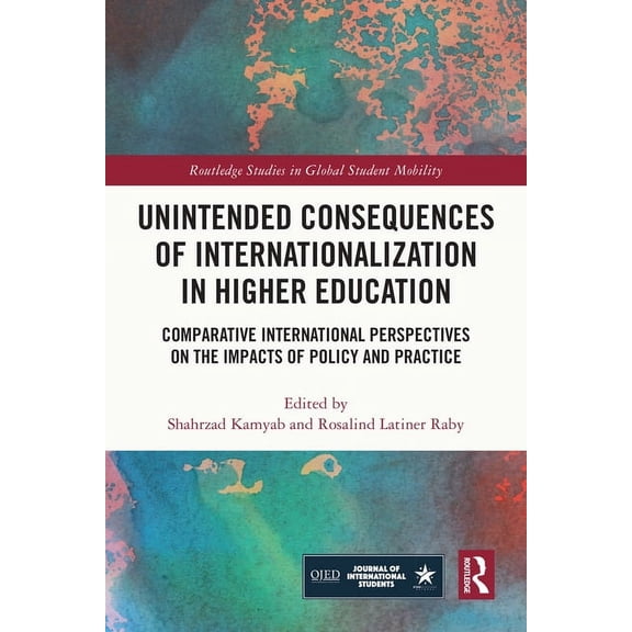 Routledge Studies in Global Student Mobi Unintended Consequences of Internationalization in Higher Education: Comparative International Perspectives on the Impac, (Hardcover)