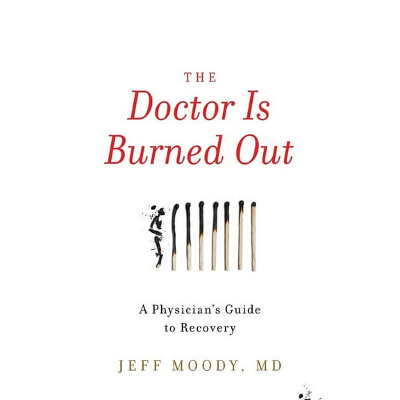 The Doctor Is Burned Out: A Physician's Guide to Recovery, (Paperback)