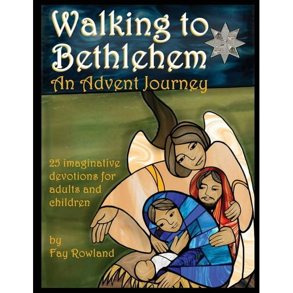 Walking to Bethlehem: An Advent Journey - 25 imaginative devotions for adults and children, (Paperback)
