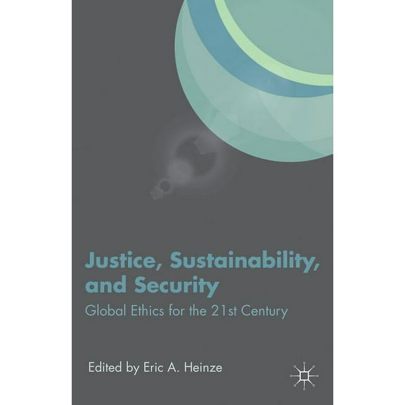 Justice, Sustainability, and Security: Global Ethics for the 21st Century, (Hardcover)