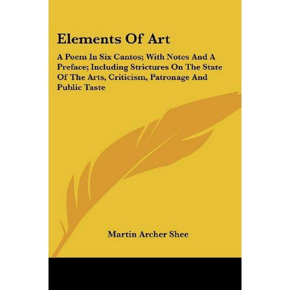 Elements of Art: A Poem in Six Cantos; With Notes and a Preface; Including Strictures on the State of the Arts, Criticism, Patronage an