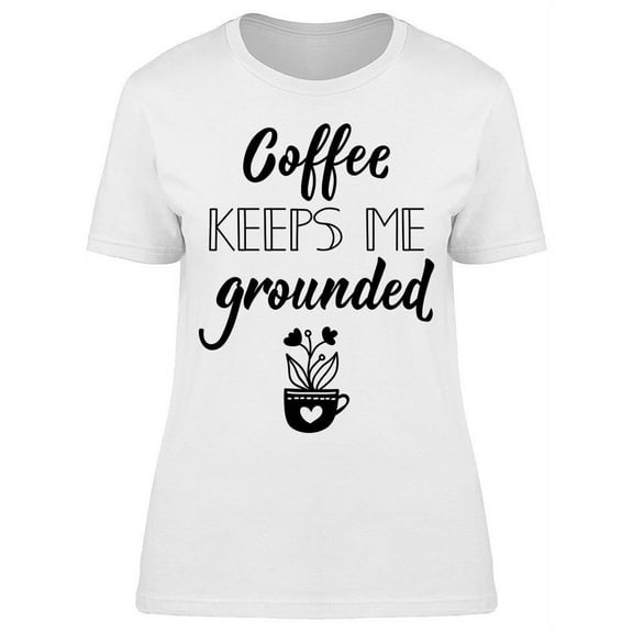 Coffee Keeps Me Grounded T-Shirt Women -Image by Shutterstock, Female XX-Large