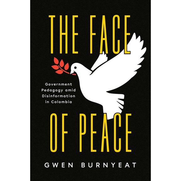 The Face of Peace: Government Pedagogy Amid Disinformation in Colombia, (Hardcover)