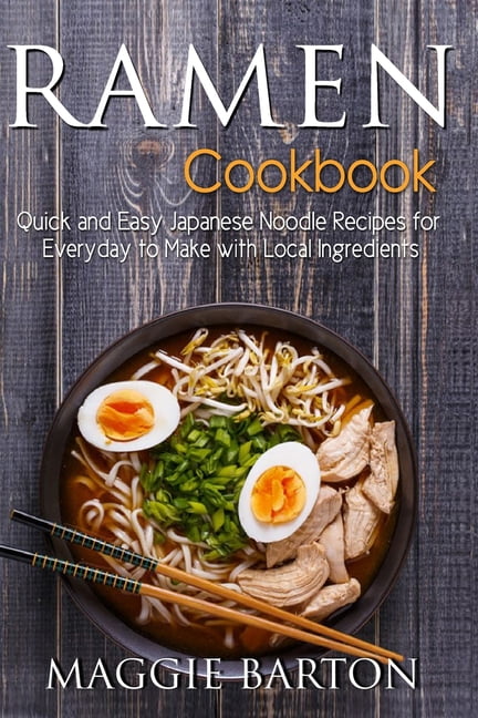 Ramen For Beginners : Traditional And Modern Recipes Made Simple ...