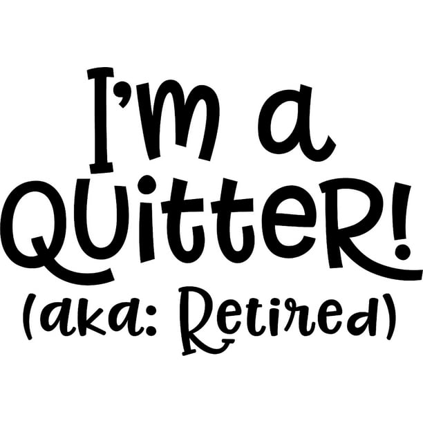 Im A Quitter! Aka: Retired Funny Quit Job Retirement Wall Decals for Walls  Peel and Stick wall art murals Black Large 36 Inch 