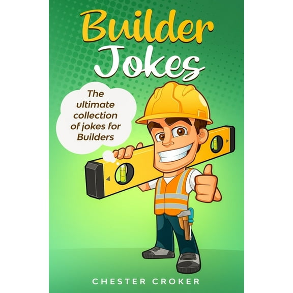 Builder Jokes: Huge Collection of Funny Jokes For Builders (Paperback) by Chester Croker