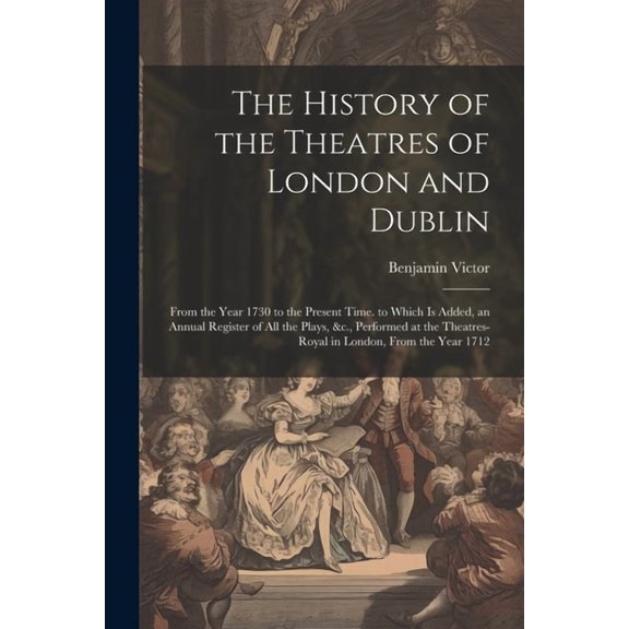 The History of the Theatres of London and Dublin (Paperback)