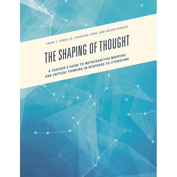 The Shaping of Thought: A Teacher's Guide to Metacognitive Mapping and Critical Thinking in Response to Literature, (Paperback)