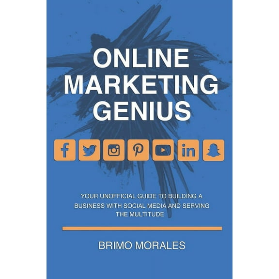 Online Marketing Genius: Your Unofficial Guide to Building a Business with Social Media and Serving the Multitude