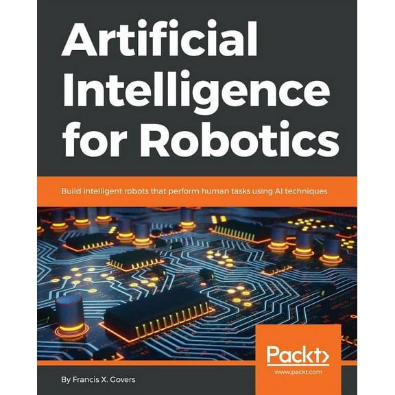Artificial Intelligence for Robotics: Build intelligent robots that perform human tasks using AI techniques (Paperback)