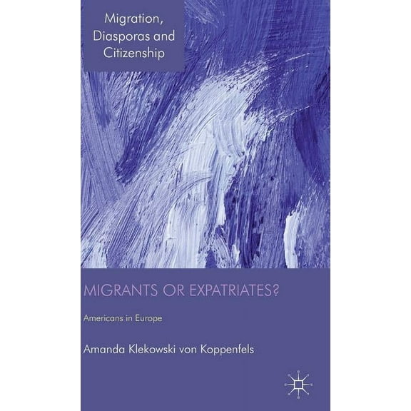 Migration, Diasporas and Citizenship Migrants or Expatriates?: Americans in Europe, (Hardcover)