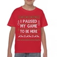 thumbnail image 1 of Tee Hunt I Paused My Game to Be Here Funny Gamer Christmas Youth T-Shirt Ugly Sweater Theme Xmas Party Gaming Console Kids Tee, Red, Large, 1 of 5