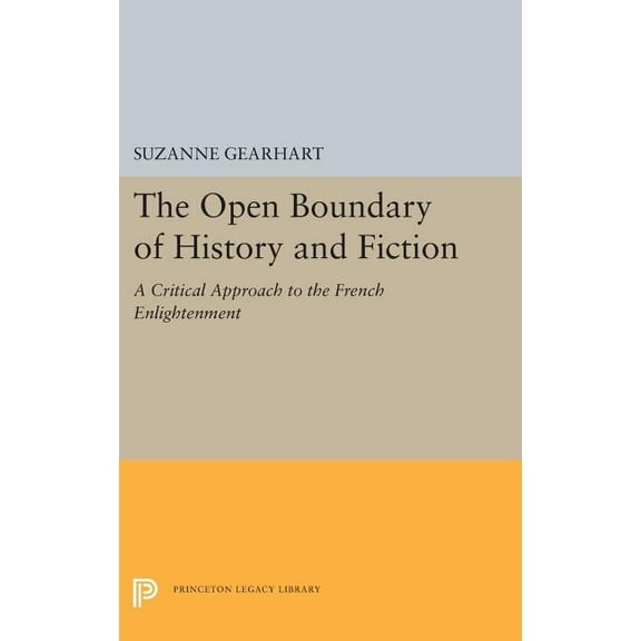 Princeton Legacy Library The Open Boundary of History and Fiction: A Critical Approach to the French Enlightenment, Book 5453, (Hardcover)