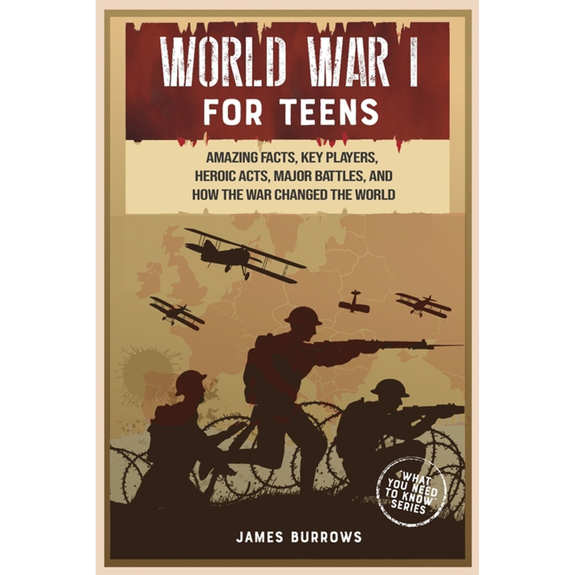 What You Need to Know World War 1 for Teens: Amazing Facts, Key Players, Heroic Acts, Major Battles, and How the War Changed the World, (Paperback)