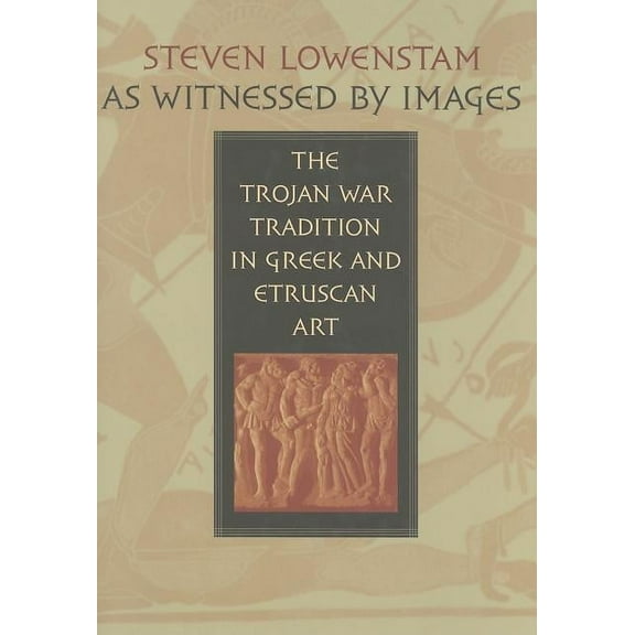 As Witnessed by Images : The Trojan War Tradition in Greek and Etruscan Art (Hardcover)