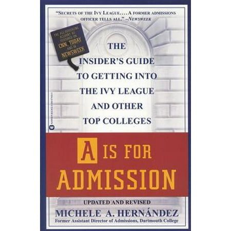 A Is For Admission: The Insider's Guide To Getting Into The Ivy League And Other Top Colleges -