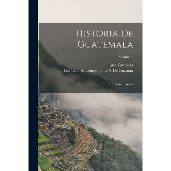 Historia De Guatemala: Ó Recordación Florida; Volume 1 (Paperback)