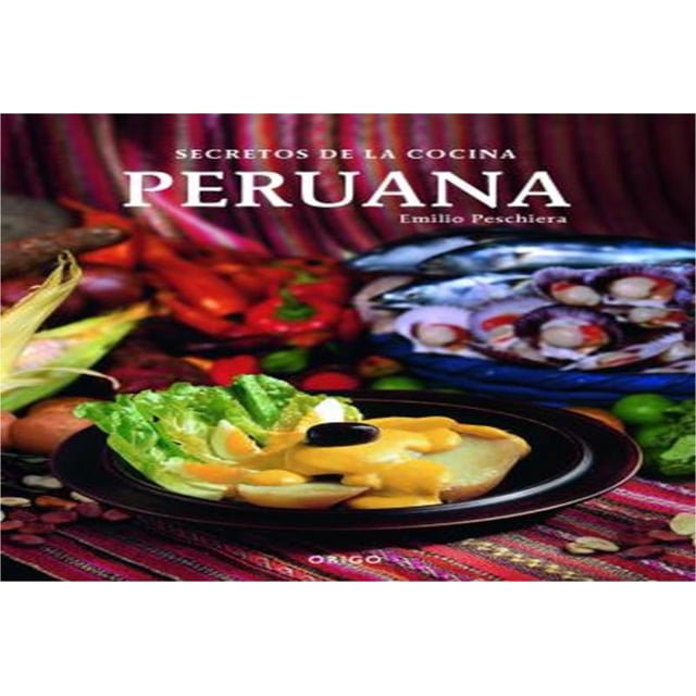 SECRETOS DE LA COCINA PERUANA ORIGO EDICIONES EMILIO PESCHEIRA