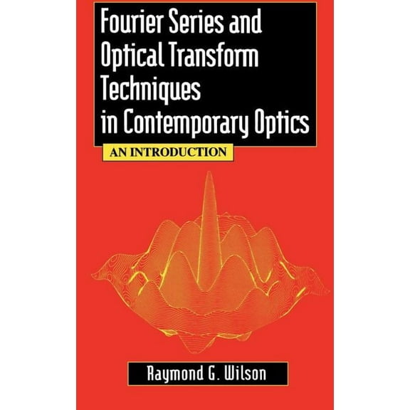 Fourier Series and Optical Transform Techniques in Contemporary Optics: An Introduction, (Hardcover)