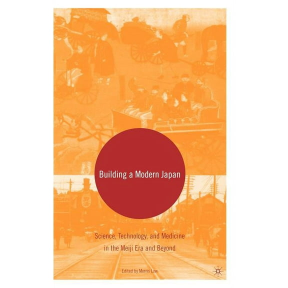 Building a Modern Japan: Science, Technology, and Medicine in the Meiji Era and Beyond, (Hardcover)