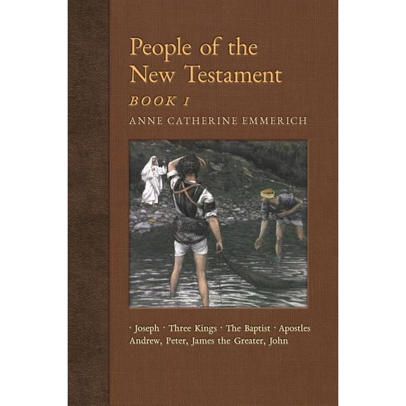New Light on the Visions of Anne C. Emme People of the New Testament, Book I: Joseph, the Three Kings, John the Baptist & Four Apostles (Andrew, Peter, James, Book 3, (Paperback)