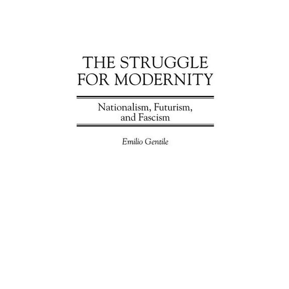 Italian and Italian American Studies The Struggle for Modernity: Nationalism, Futurism, and Fascism, (Hardcover)