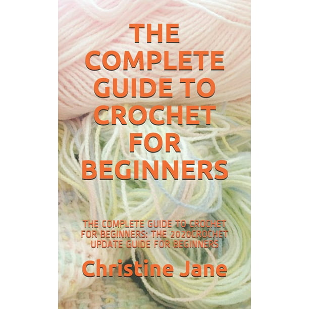 The Complete Guide to Crochet for Beginners : The Complete Guide to ...