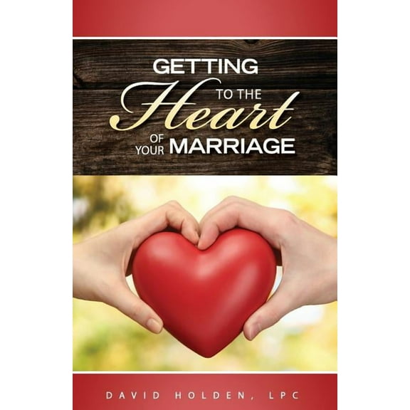 Getting to the Heart of Your Marriage (Paperback)