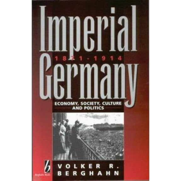 Pre-Owned Imperial Germany, 1871-1914: Economy, Society, Culture, and Politics (Hardcover) 1571810137 9781571810137