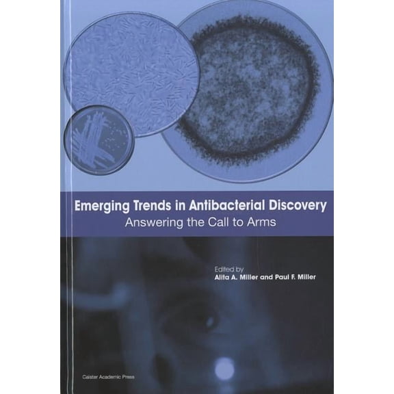 Emerging Trends in Antibacterial Discovery: Answering the Call to Arms (Hardcover) by Alita A Miller, Paul F Miller