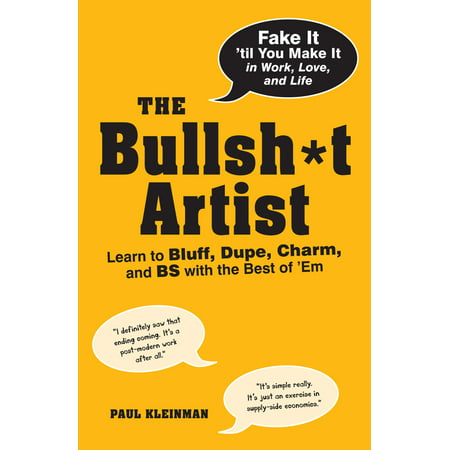 The Bullsh*t Artist : Learn to Bluff, Dupe, Charm, and BS with the Best of