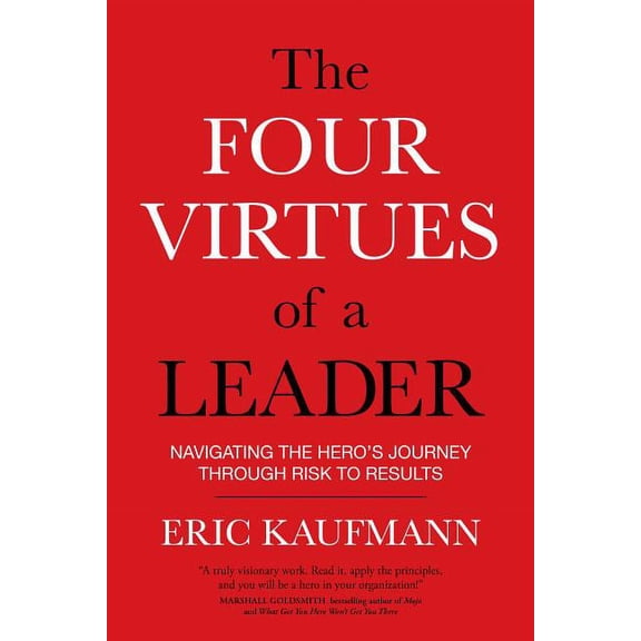 The Four Virtues of a Leader : Navigating the Hero's Journey Through Risk to Results (Paperback)