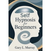 Self Hypnosis for Beginners: Unlock Your Subconscious to Overcome Fear, Boost Confidence & Achieve Deep Inner Change, (Paperback)