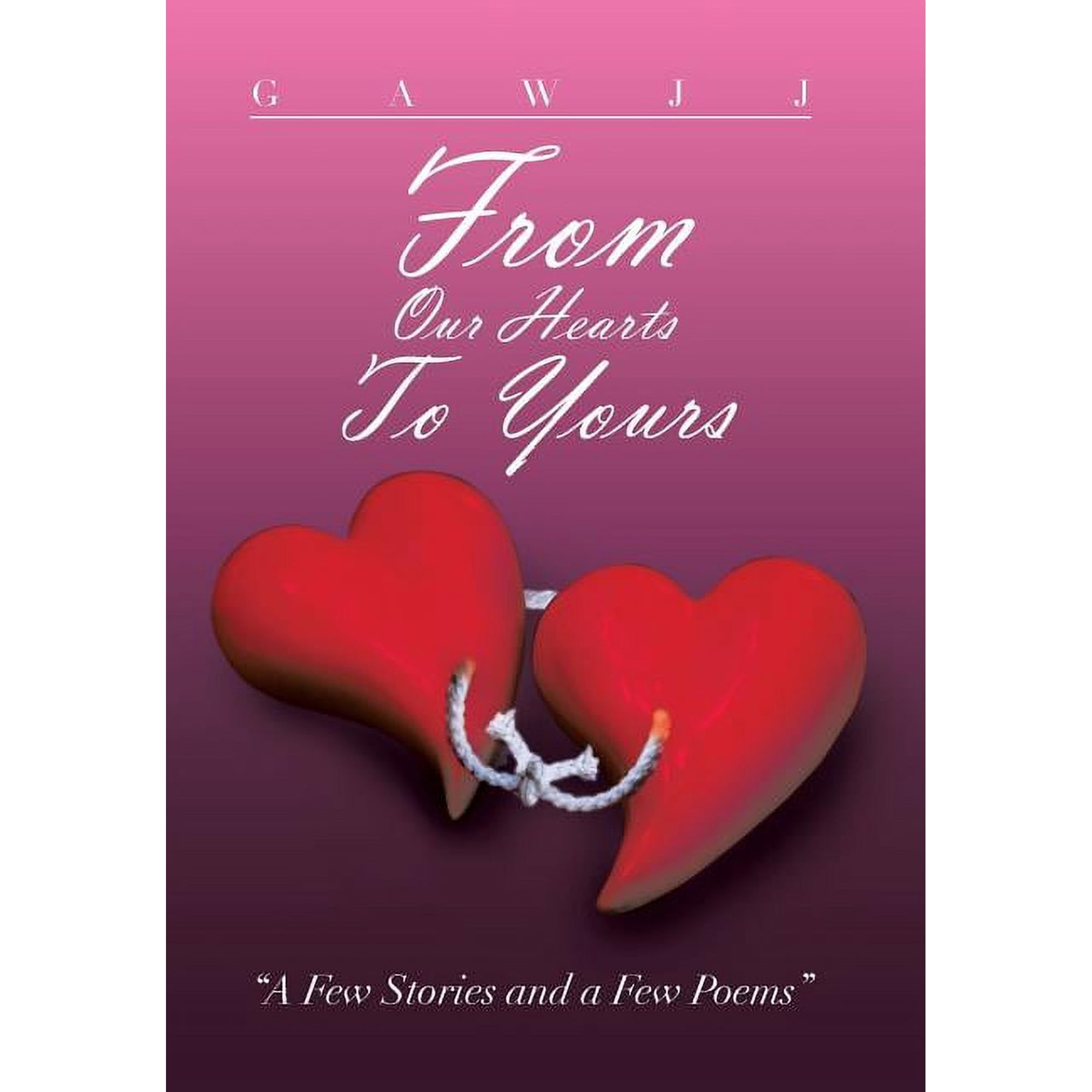 From Our Hearts to Yours: A Few Stories and a Few Poems (Hardcover)